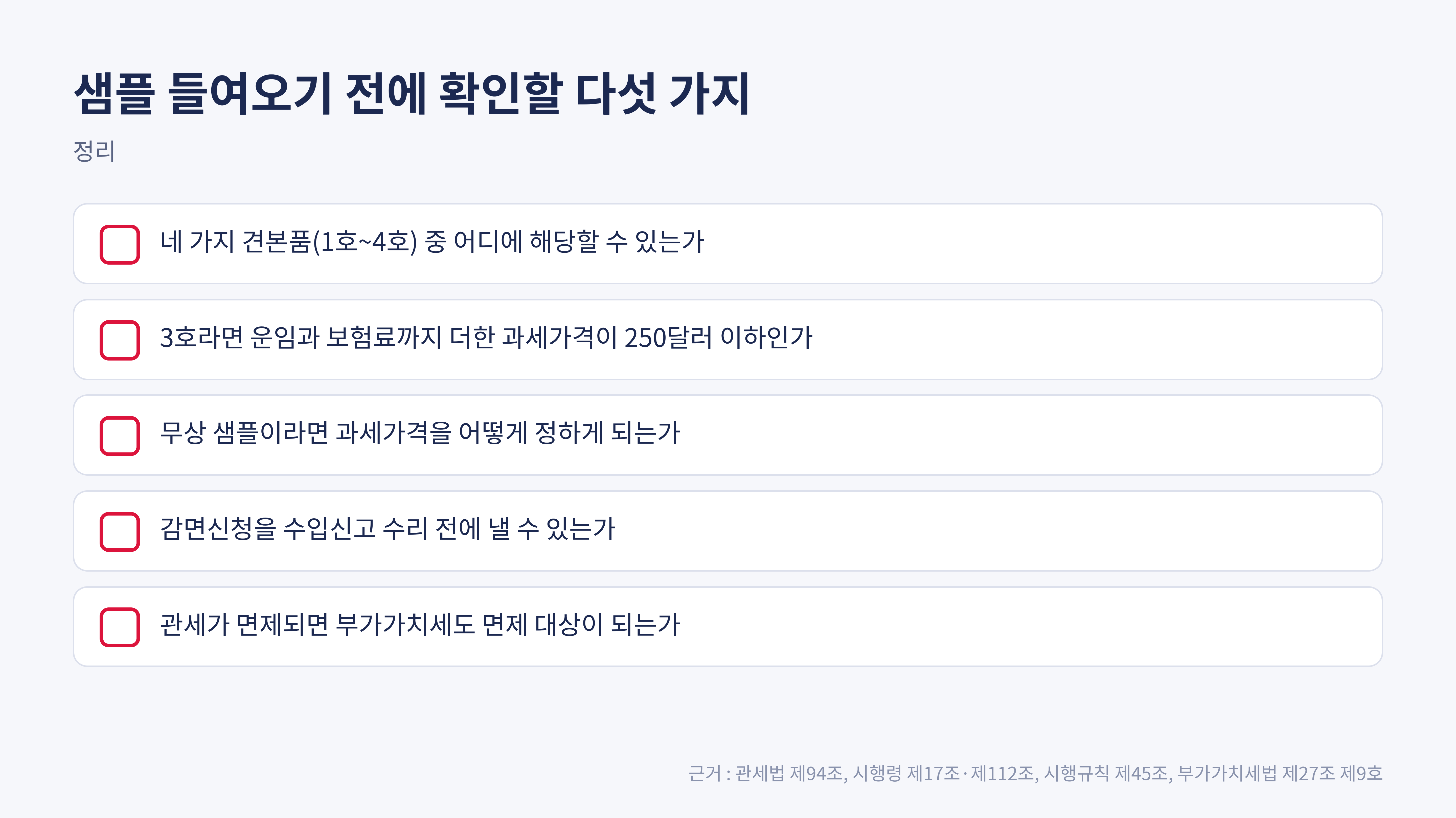 샘플 들여오기 전에 확인할 다섯 가지 (근거 : 관세법 제94조, 관세법 시행령 제17조·제112조, 관세법 시행규칙 제45조, 부가가치세법 제27조 제9호)
